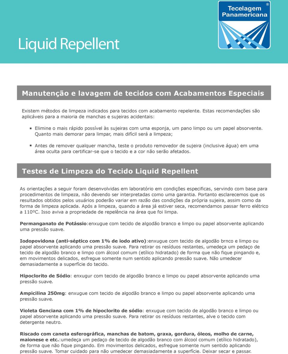 Quanto mais demorar para limpar, mais difícil será a limpeza; Antes de remover qualquer mancha, teste o produto removedor de sujeira (inclusive água) em uma área oculta para certificar-se que o