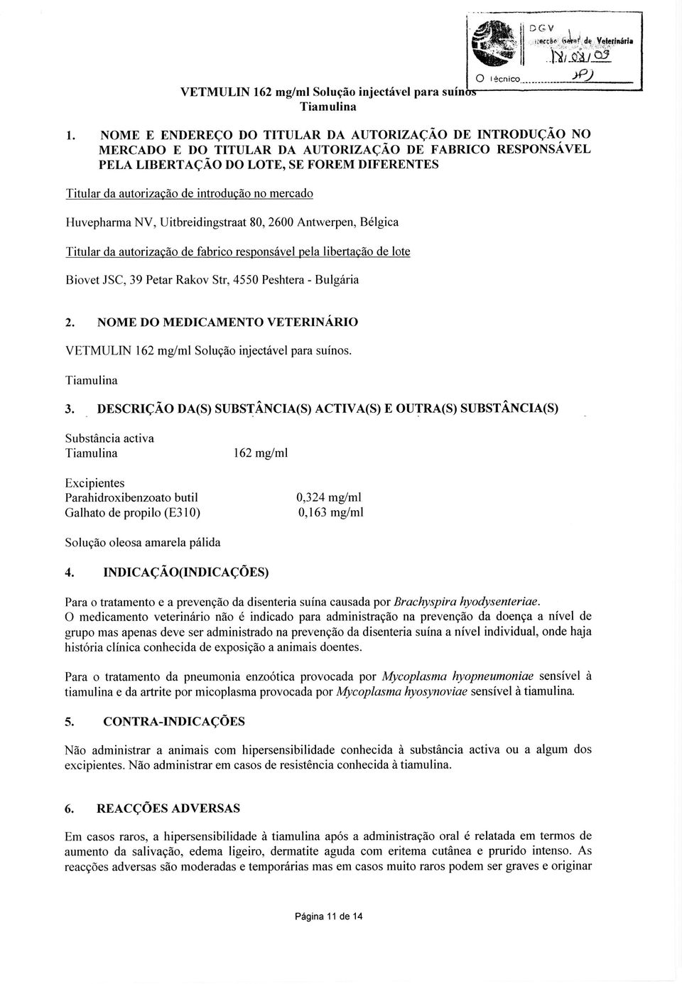 introducdo no mercado Huvepharma NV, Uitbreidingstraat 80, 2600 Antwerpen, Belgica Titular da autorizacao de fabrico responsavel pela libertacao de lote Biovet JSC, 39 Petar Rakov Str, 4550 Peshtera