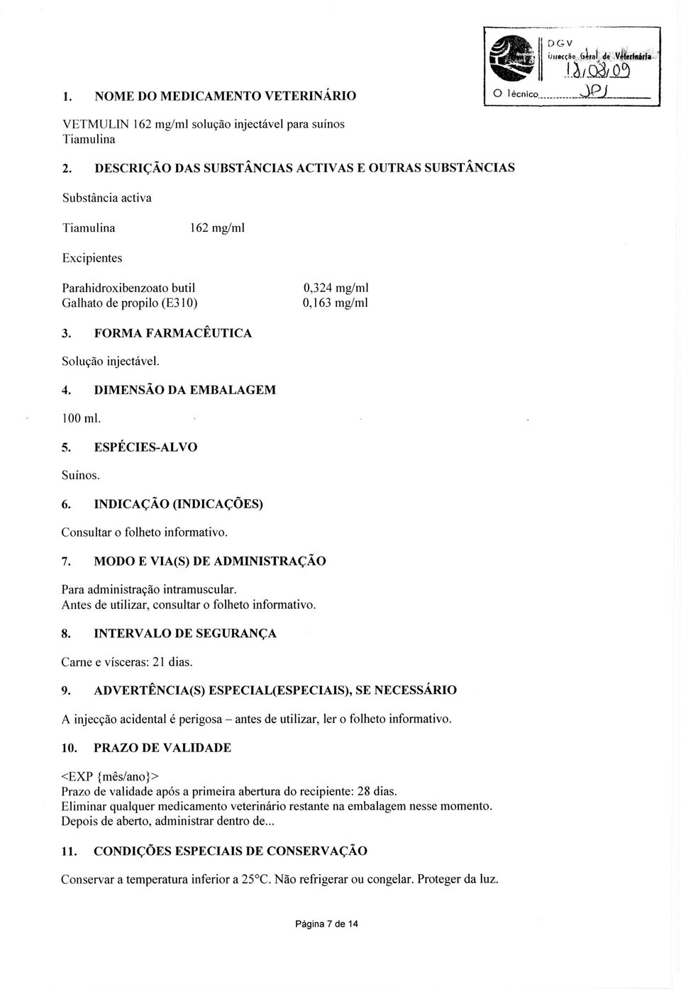 Excipientes Parahidroxibenzoato butil Galhato de propilo (E310) 0,324 mg/ml 0,163 mg/mi FORMA FARMACEUTICA Solucdo injectavel. 100 ml. Suinos.