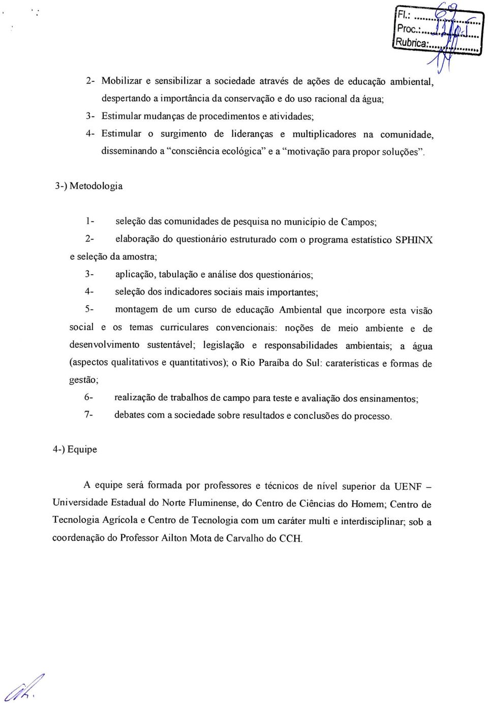 3-) Metodologia 1- seleção das comunidades de pesquisa no município de Campos; 2- elaboração do questionário estruturado com o programa estatístico SPHINX e seleção da amostra; 3- aplicação,