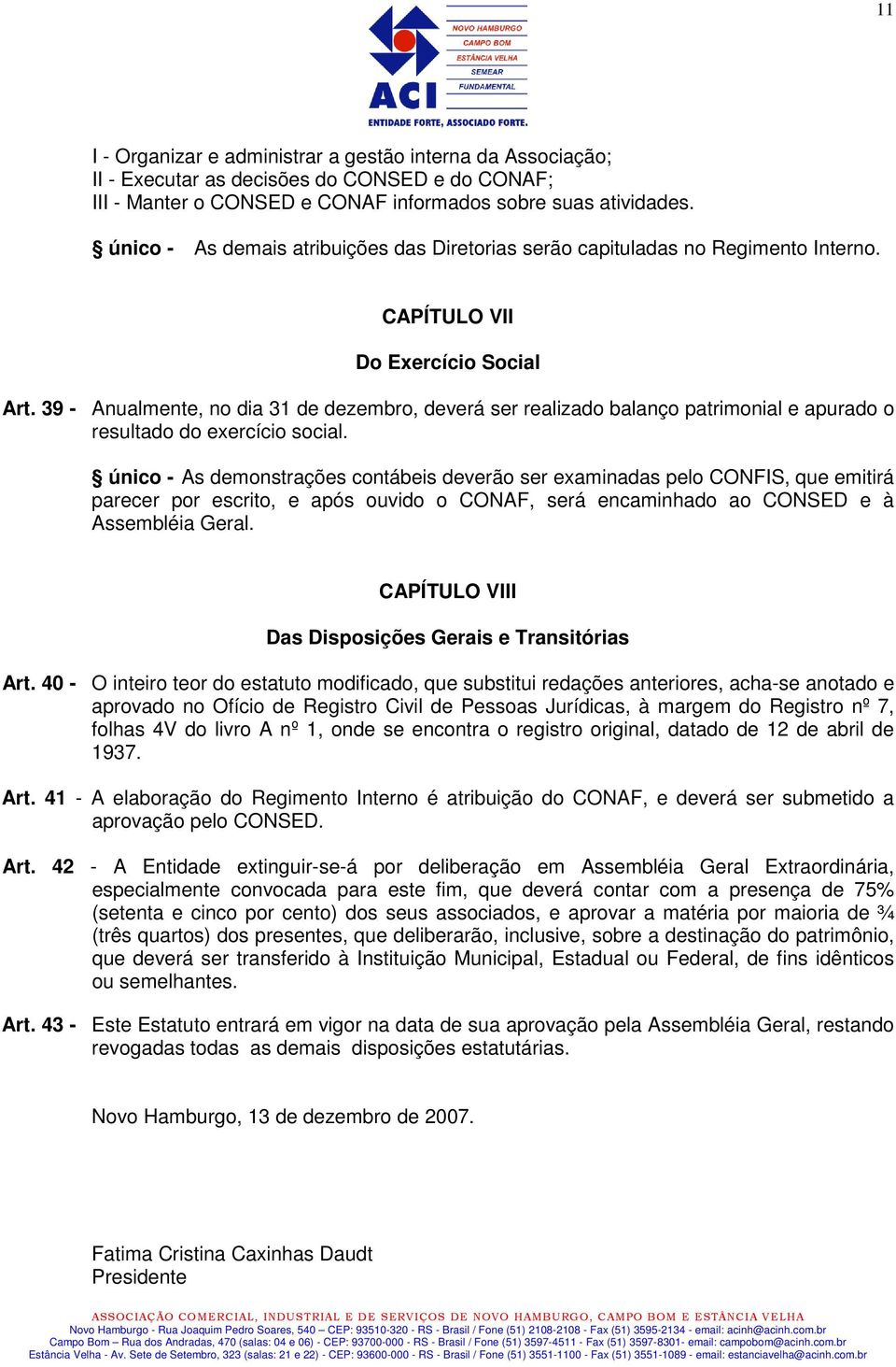 39 - Anualmente, no dia 31 de dezembro, deverá ser realizado balanço patrimonial e apurado o resultado do exercício social.