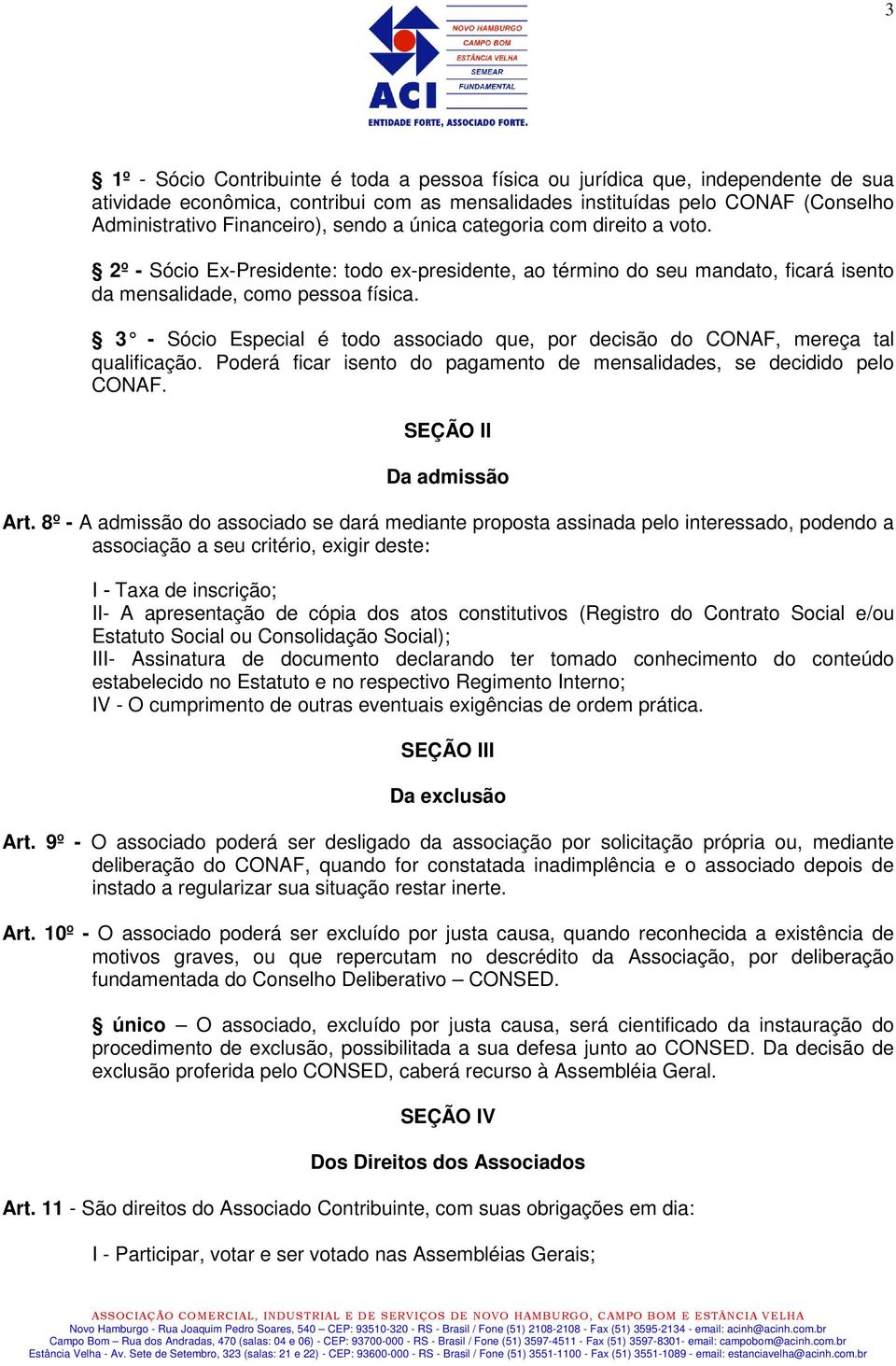 3 - Sócio Especial é todo associado que, por decisão do CONAF, mereça tal qualificação. Poderá ficar isento do pagamento de mensalidades, se decidido pelo CONAF. SEÇÃO II Da admissão Art.