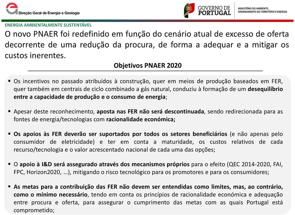 desequilíbrio entre a capacidade de produção e o consumo de energia; Apesar deste reconhecimento, aposta nas FER não será descontinuada, sendo redirecionada para as fontes de energia/tecnologias com