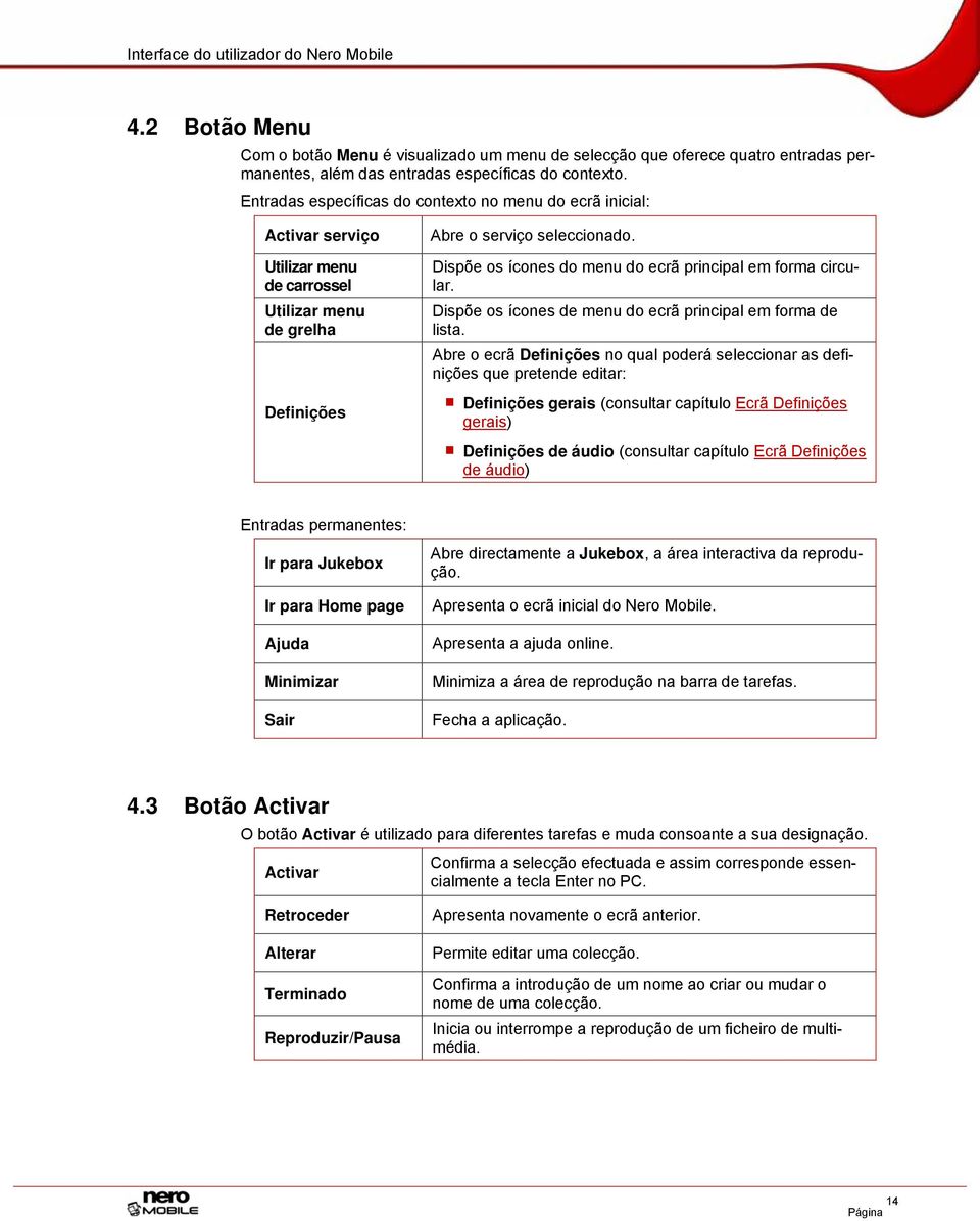 Dispõe os ícones do menu do ecrã principal em forma circular. Dispõe os ícones de menu do ecrã principal em forma de lista.