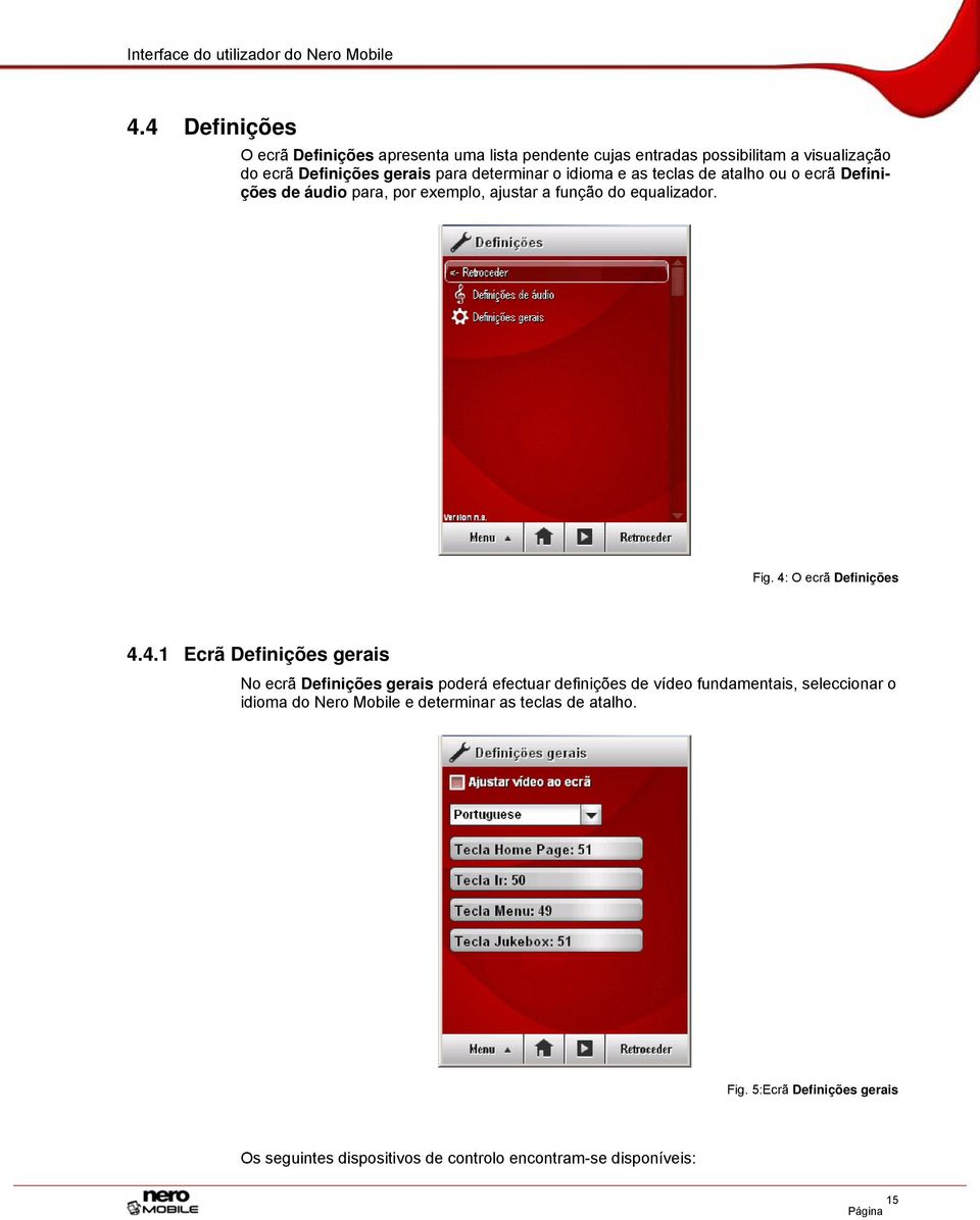 idioma e as teclas de atalho ou o ecrã Definições de áudio para, por exemplo, ajustar a função do equalizador. Fig. 4: