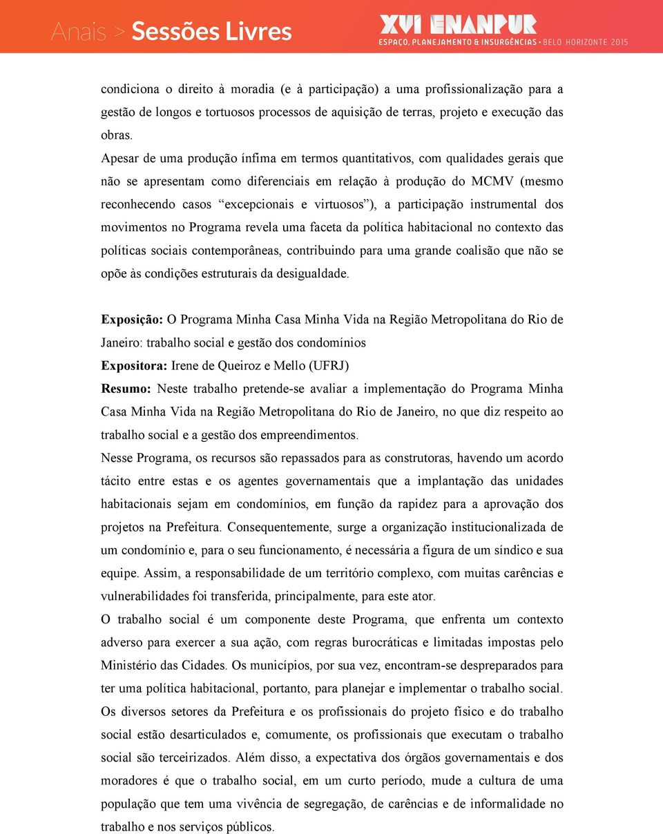 ), a participação instrumental dos movimentos no Programa revela uma faceta da política habitacional no contexto das políticas sociais contemporâneas, contribuindo para uma grande coalisão que não se