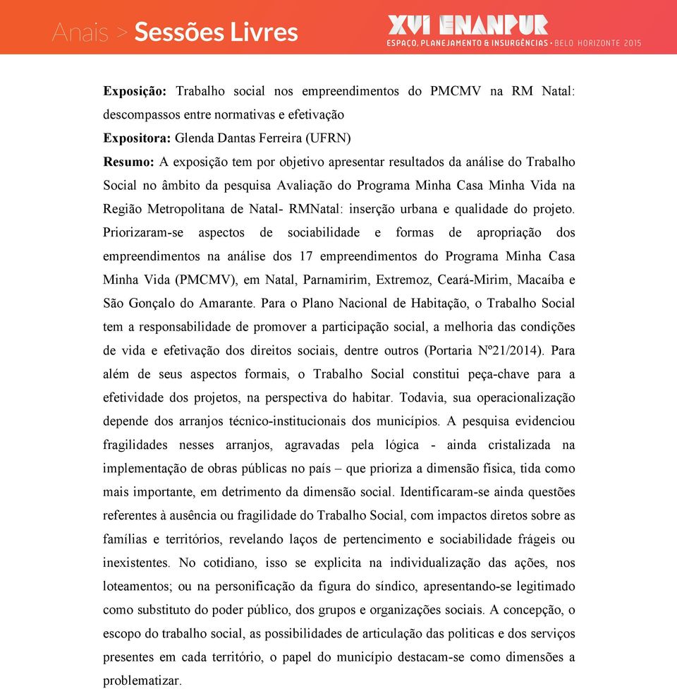 Priorizaram-se aspectos de sociabilidade e formas de apropriação dos empreendimentos na análise dos 17 empreendimentos do Programa Minha Casa Minha Vida (PMCMV), em Natal, Parnamirim, Extremoz,