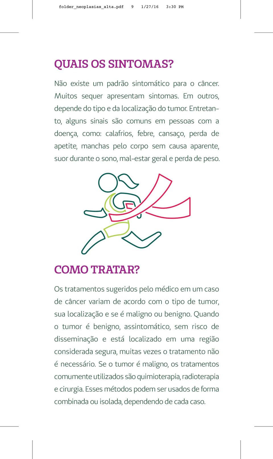 peso. COMO TRATAR? Os tratamentos sugeridos pelo médico em um caso de câncer variam de acordo com o tipo de tumor, sua localização e se é maligno ou benigno.