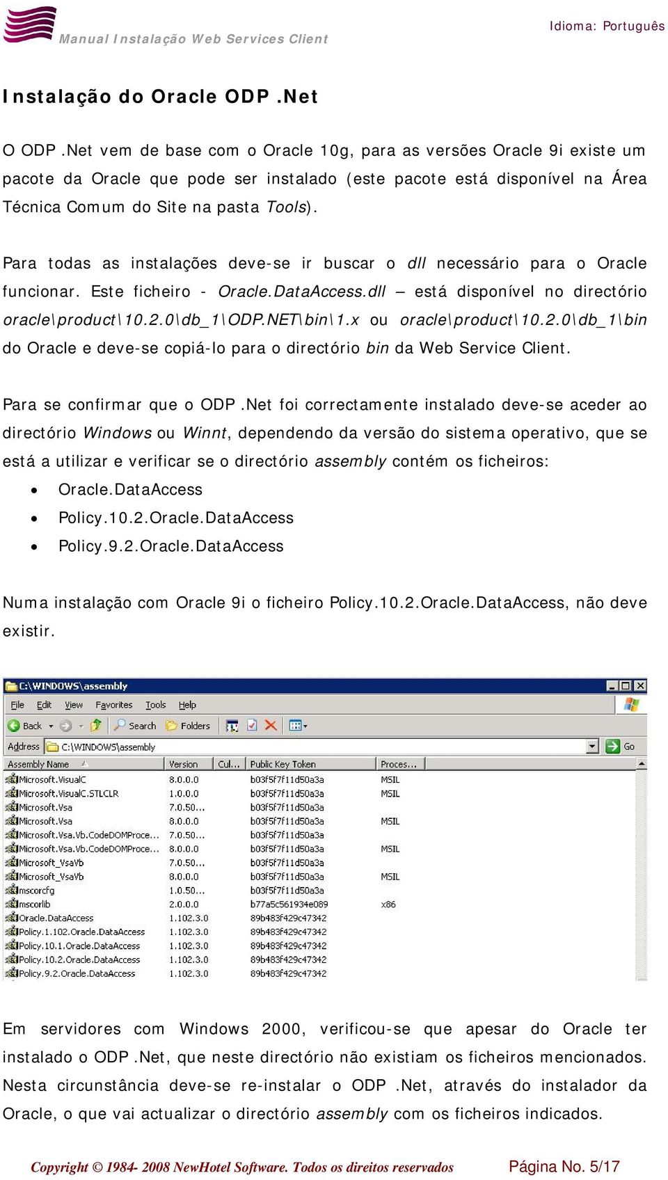 Para todas as instalações deve-se ir buscar o dll necessário para o Oracle funcionar. Este ficheiro - Oracle.DataAccess.dll está disponível no directório oracle\product\10.2.0\db_1\odp.net\bin\1.