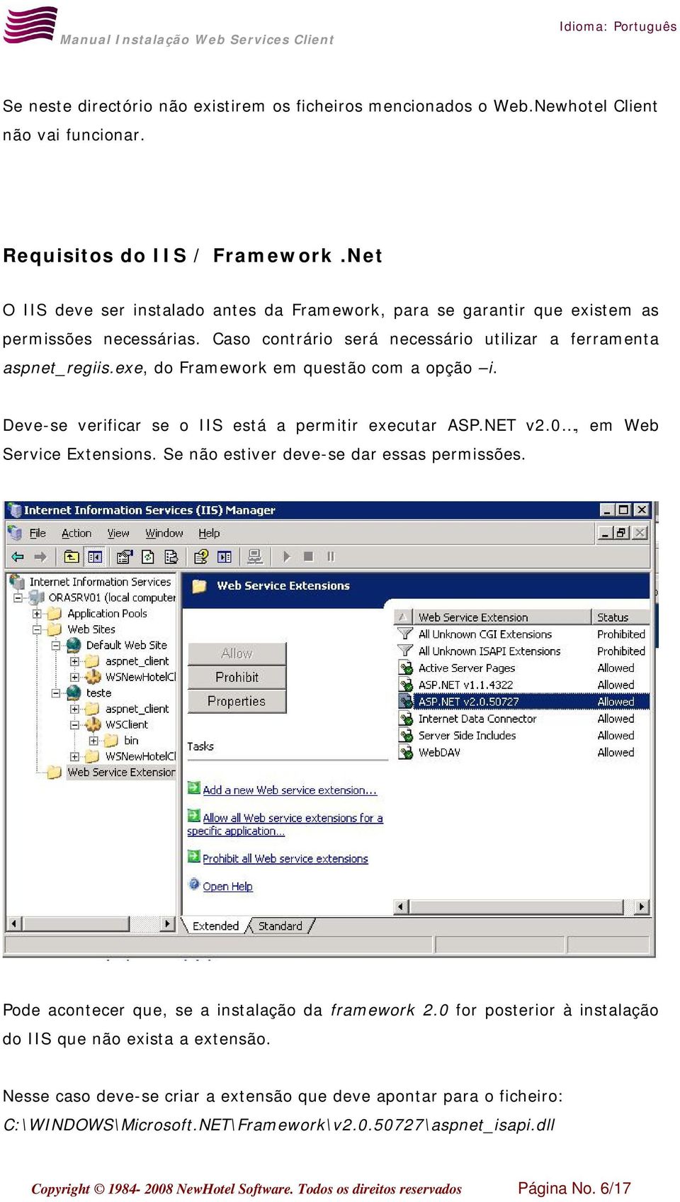 exe, do Framework em questão com a opção i. Deve-se verificar se o IIS está a permitir executar ASP.NET v2.0, em Web Service Extensions. Se não estiver deve-se dar essas permissões.