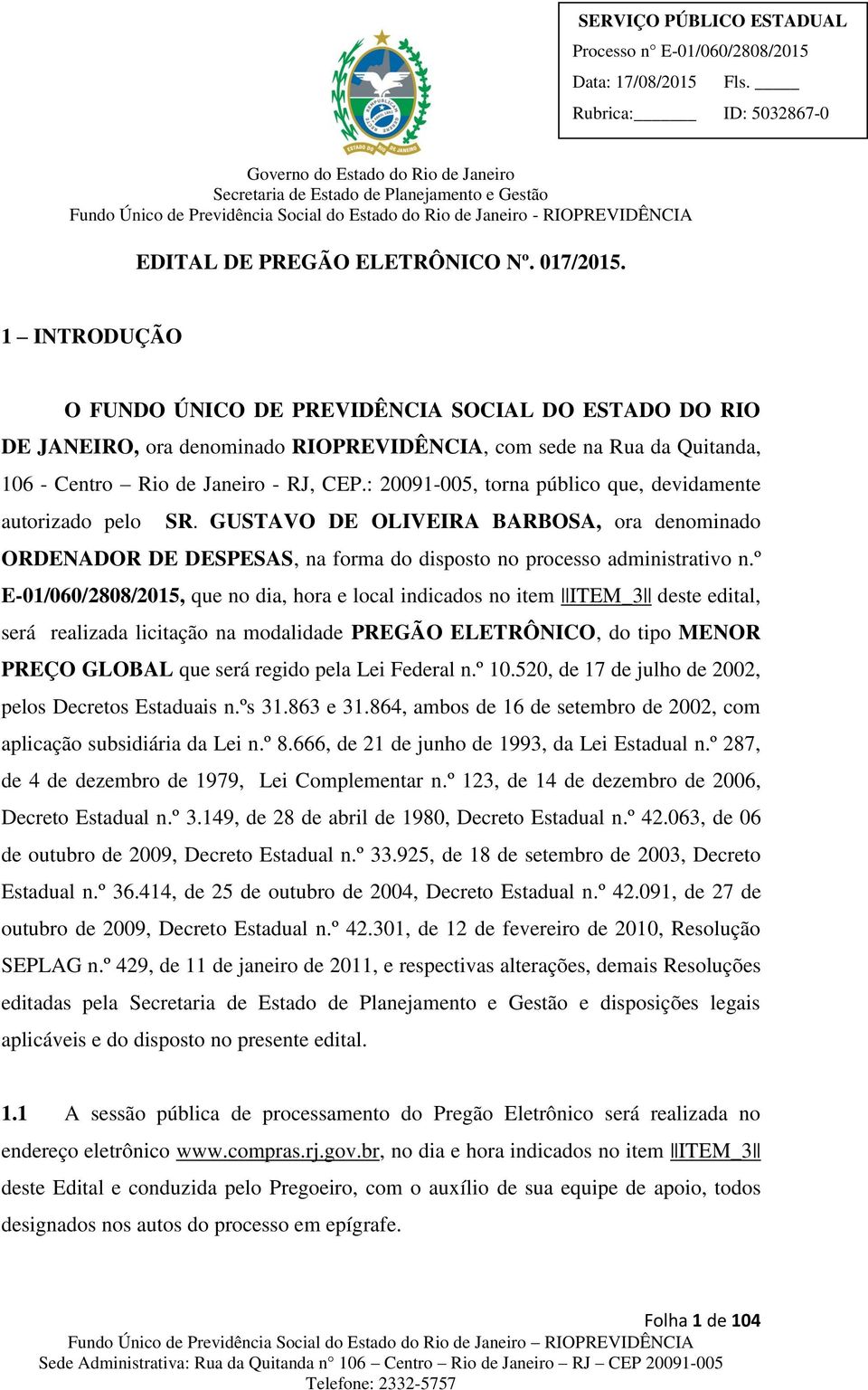 : 20091-005, torna público que, devidamente autorizado pelo SR. GUSTAVO DE OLIVEIRA BARBOSA, ora denominado ORDENADOR DE DESPESAS, na forma do disposto no processo administrativo n.