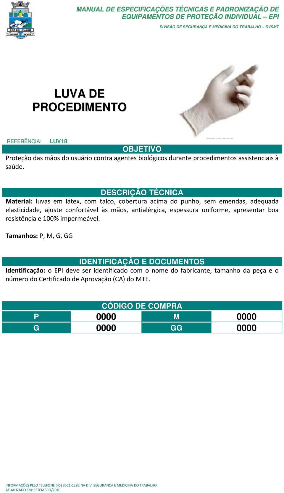 Material: luvas em látex, com talco, cobertura acima do punho, sem emendas, adequada