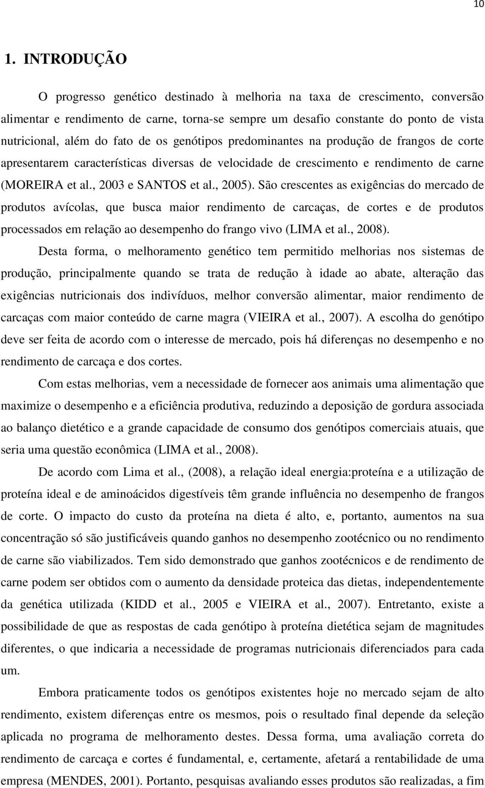 , 2005). São crescentes as exigências do mercado de produtos avícolas, que busca maior rendimento de carcaças, de cortes e de produtos processados em relação ao desempenho do frango vivo (LIMA et al.