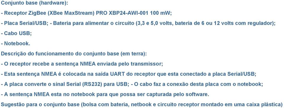 Descrição do funcionamento do conjunto base (em terra): - O receptor recebe a sentença NMEA enviada pelo transmissor; - Esta sentença NMEA é colocada na saída UART do receptor que