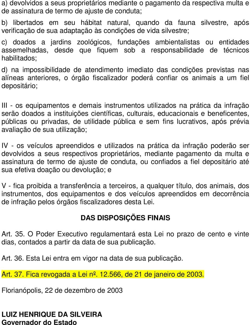 habilitados; d) na impossibilidade de atendimento imediato das condições previstas nas alíneas anteriores, o órgão fiscalizador poderá confiar os animais a um fiel depositário; III - os equipamentos