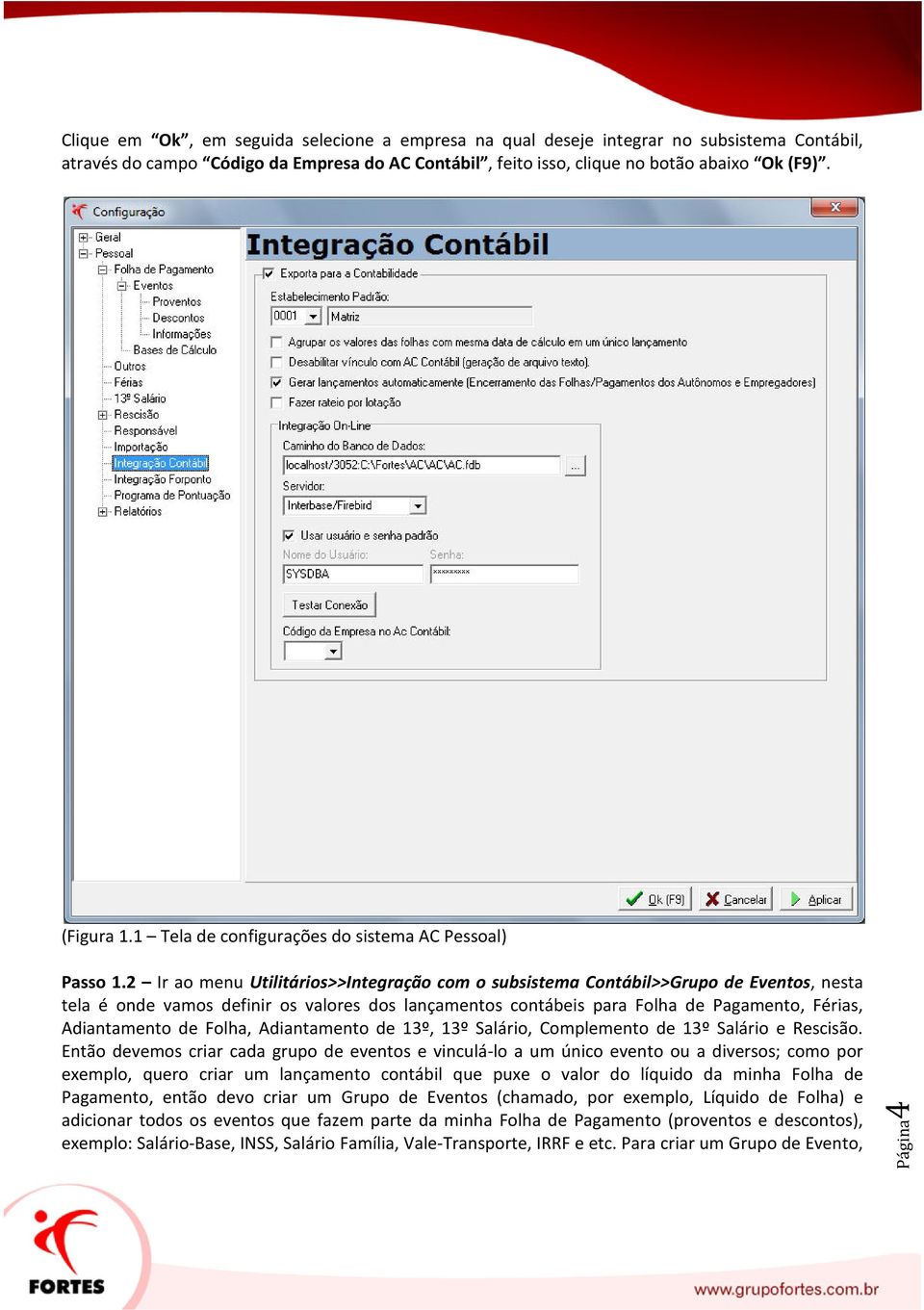 2 Ir ao menu Utilitários>>Integração com o subsistema Contábil>>Grupo de Eventos, nesta tela é onde vamos definir os valores dos lançamentos contábeis para Folha de Pagamento, Férias, Adiantamento de