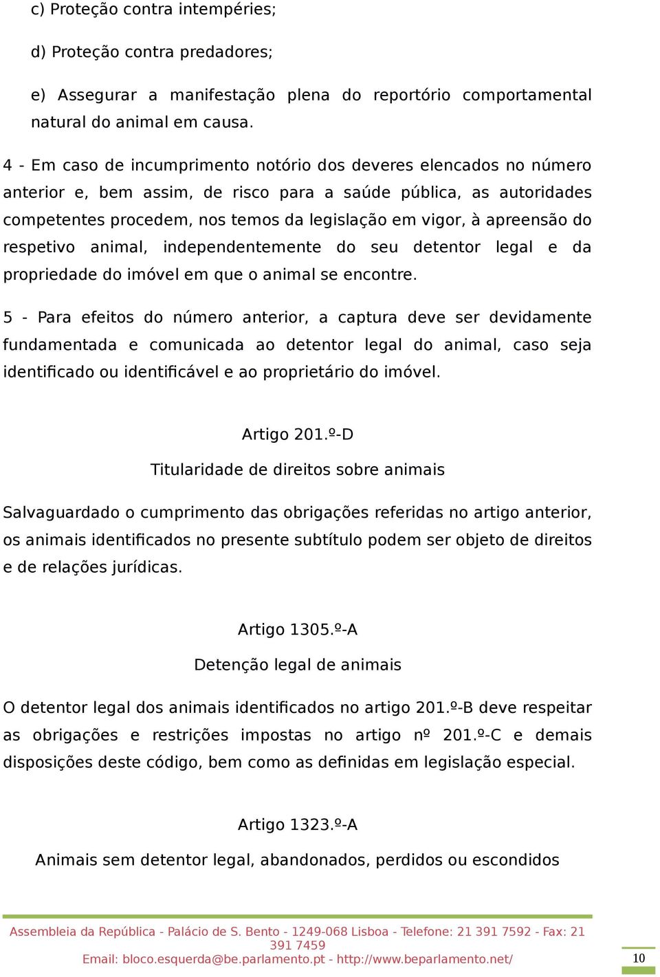 apreensão do respetivo animal, independentemente do seu detentor legal e da propriedade do imóvel em que o animal se encontre.