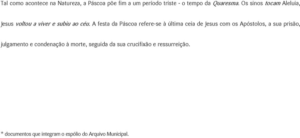 A festa da Páscoa refere-se à última ceia de Jesus com os Apóstolos, a sua prisão,