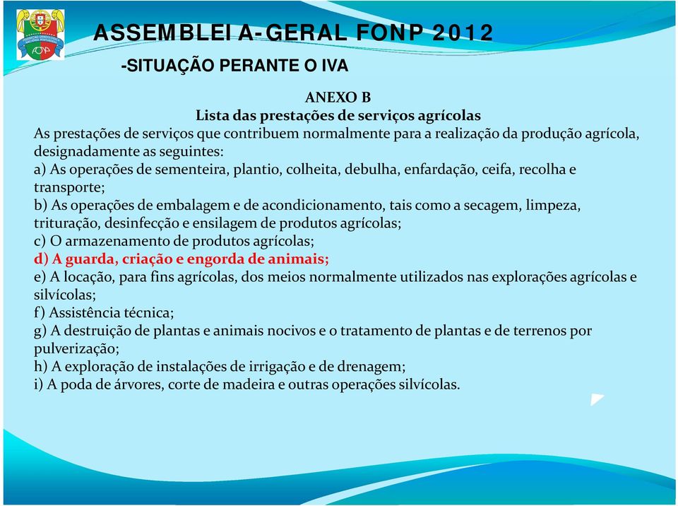 desinfecção e ensilagem de produtos agrícolas; c) O armazenamento de produtos agrícolas; d) A guarda, criação e engorda de animais; e) A locação, para fins agrícolas, dos meios normalmente utilizados