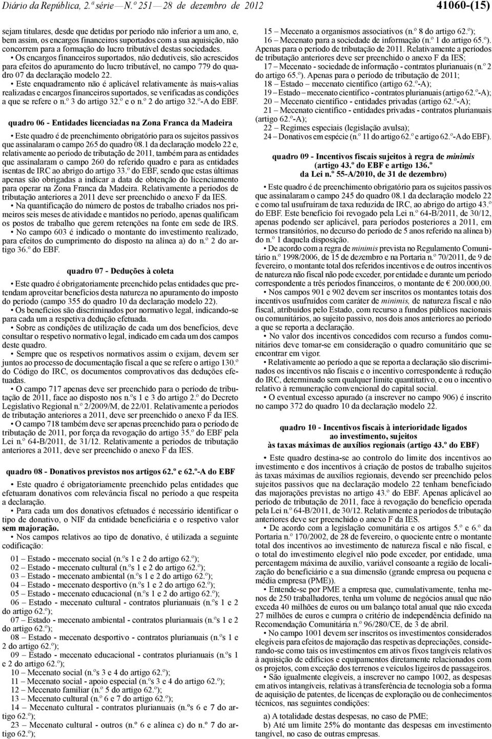 lucro tributável destas sociedades. Os encargos financeiros suportados não dedutíveis são acrescidos para efeitos do apuramento do lucro tributável no campo 779 do quadro 07 da declaração modelo.