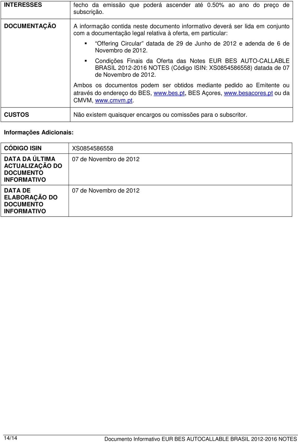 de Novembro de 2012. Condições Finais da Oferta das Notes EUR BES AUTO-CALLABLE BRASIL 2012-2016 NOTES (Código ISIN: XS0854586558) datada de 07 de Novembro de 2012.