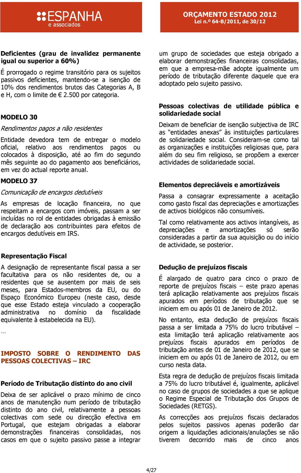 MODELO 30 Rendimentos pagos a não residentes Entidade devedora tem de entregar o modelo oficial, relativo aos rendimentos pagos ou colocados à disposição, até ao fim do segundo mês seguinte ao do