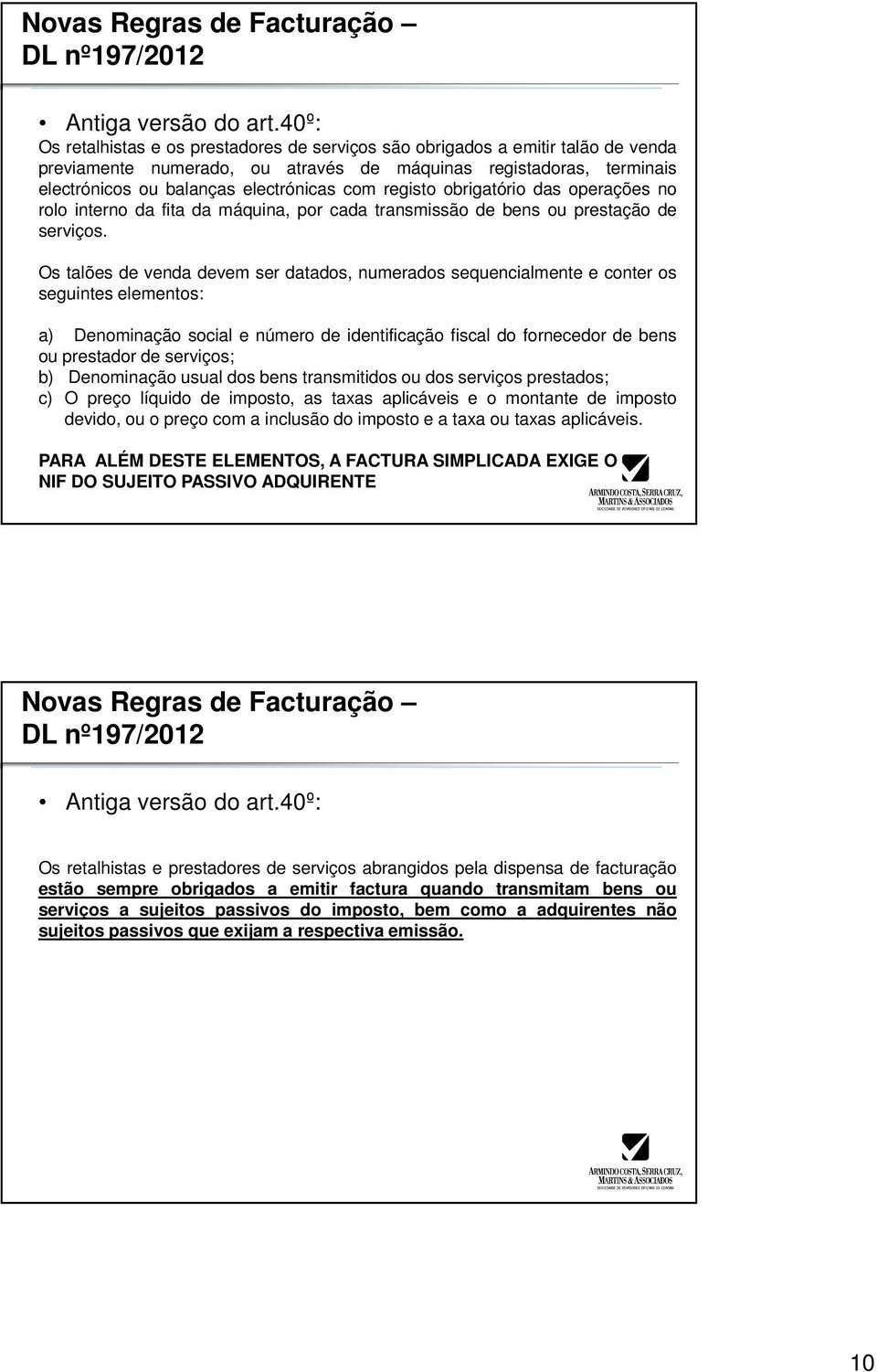 registo obrigatório das operações no rolo interno da fita da máquina, por cada transmissão de bens ou prestação de serviços.