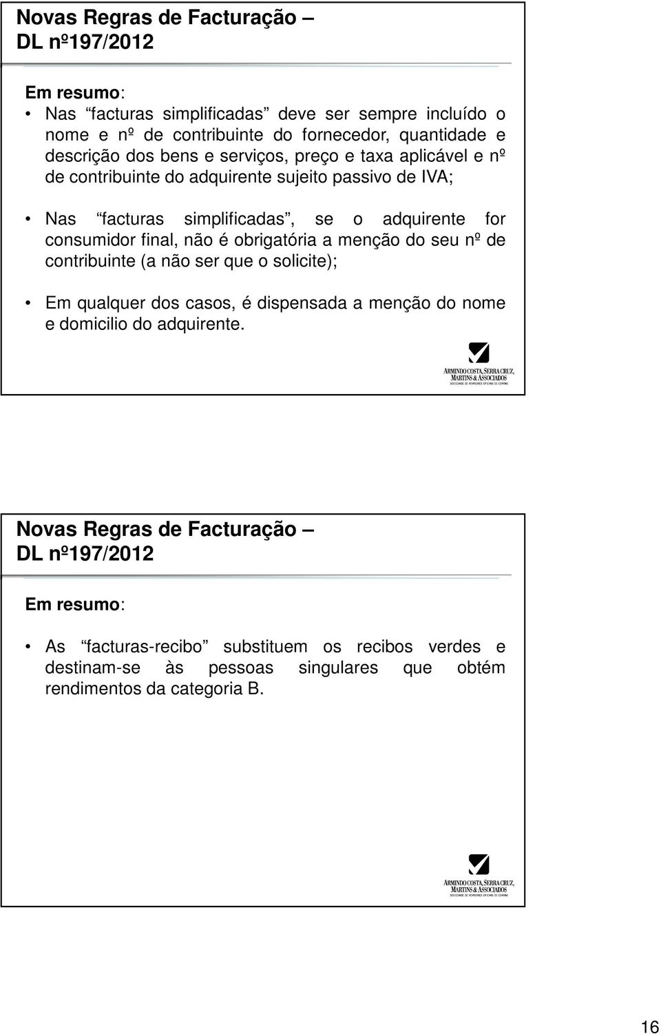 final, não é obrigatória a menção do seu nº de contribuinte (a não ser que o solicite); Em qualquer dos casos, é dispensada a menção do nome e domicilio do