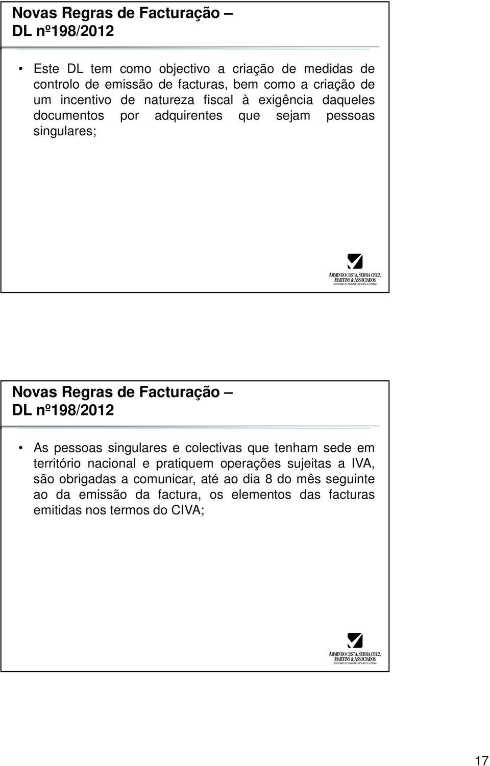 Facturação DL nº198/2012 As pessoas singulares e colectivas que tenham sede em território nacional e pratiquem operações sujeitas a IVA,