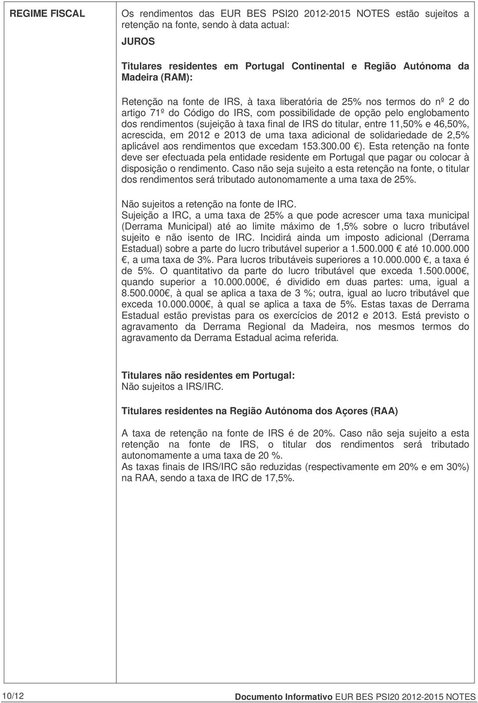 IRS do titular, entre 11,50% e 46,50%, acrescida, em 2012 e 2013 de uma taxa adicional de solidariedade de 2,5% aplicável aos rendimentos que excedam 153.300.00 ).