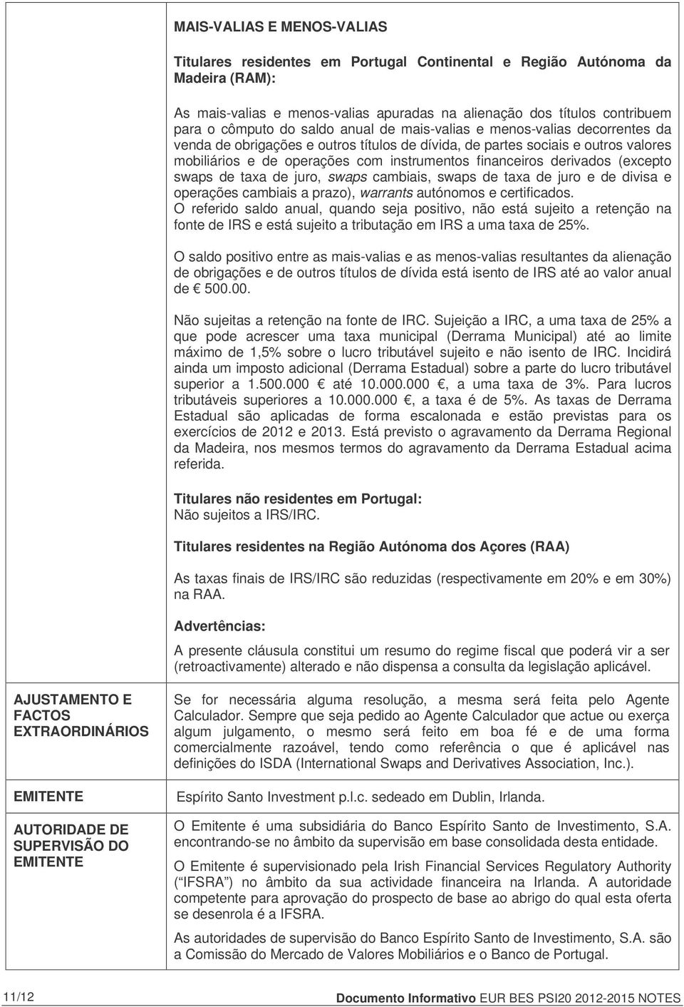 derivados (excepto swaps de taxa de juro, swaps cambiais, swaps de taxa de juro e de divisa e operações cambiais a prazo), warrants autónomos e certificados.