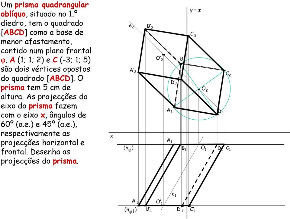 A (1; 1; 2) e C (-3; 1; 5) são dois vértices opostos do quadrado [ABCD]. O prisma tem 5 cm de altura.