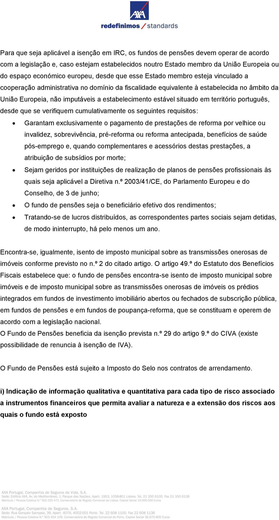 estável situado em território português, desde que se verifiquem cumulativamente os seguintes requisitos: Garantam exclusivamente o pagamento de prestações de reforma por velhice ou invalidez,