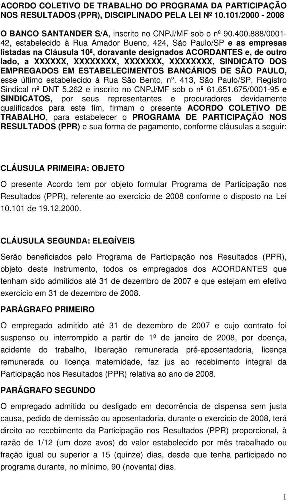 SINDICATO DOS EMPREGADOS EM ESTABELECIMENTOS BANCÁRIOS DE SÃO PAULO, esse último estabelecido à Rua São Bento, nº. 413, São Paulo/SP, Registro Sindical nº DNT 5.262 e inscrito no CNPJ/MF sob o nº 61.