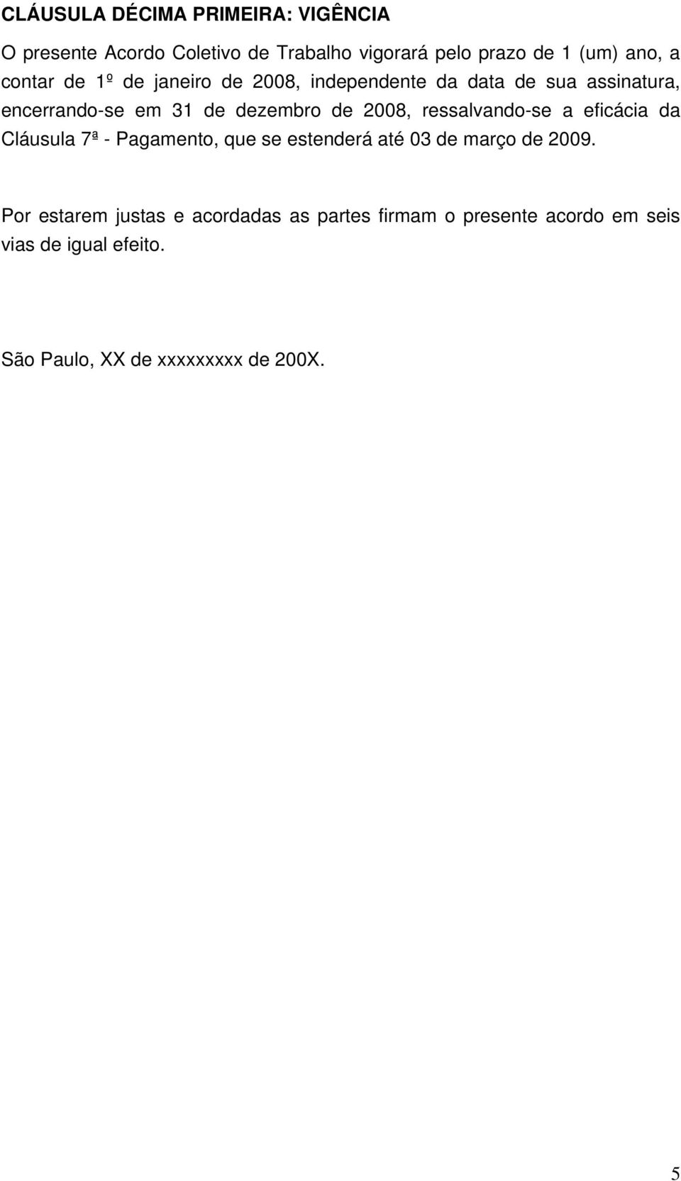 ressalvando-se a eficácia da Cláusula 7ª - Pagamento, que se estenderá até 03 de março de 2009.