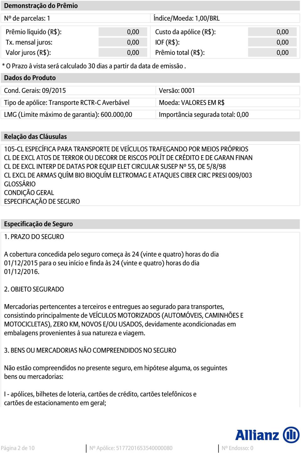 Gerais: 09/2015 Versão: 0001 Tipo de apólice: Transporte RCTR-C Averbável Moeda: VALORES EM R$ LMG (Limite máximo de garantia): 600.