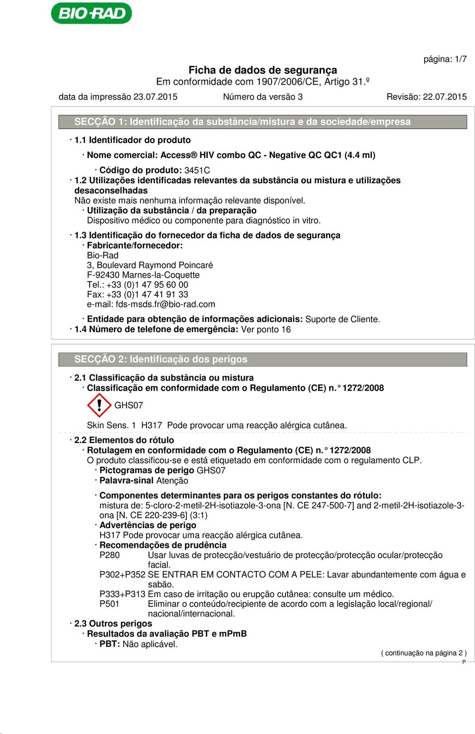 2 Utilizações identificadas relevantes da substância ou mistura e utilizações desaconselhadas Utilização da substância / da preparação Dispositivo médico ou componente para diagnóstico in vitro. 1.