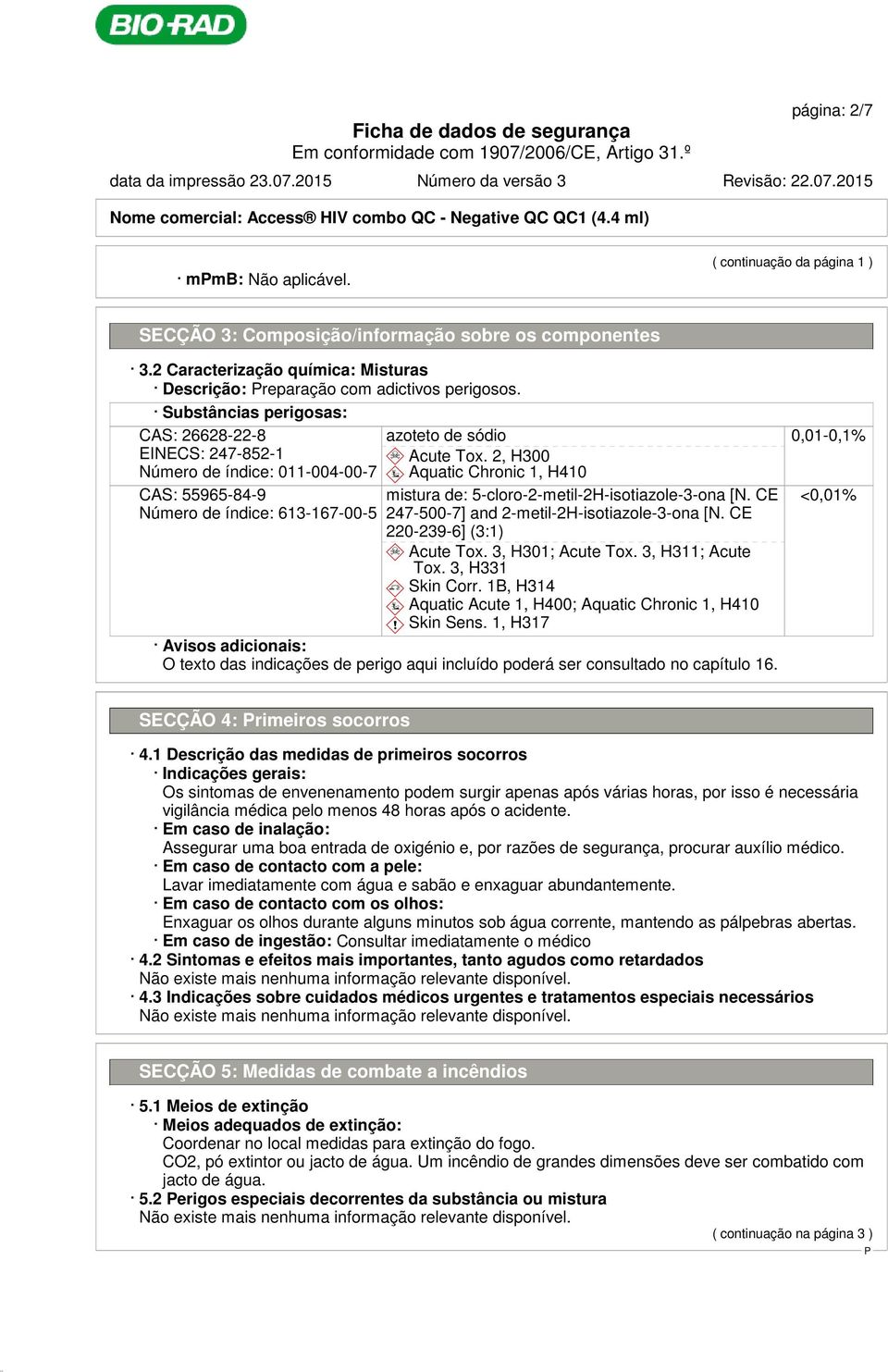 Substâncias perigosas: CAS: 26628-22-8 EINECS: 247-852-1 Número de índice: 011-004-00-7 CAS: 55965-84-9 Número de índice: 613-167-00-5 azoteto de sódio d~ Acute Tox.