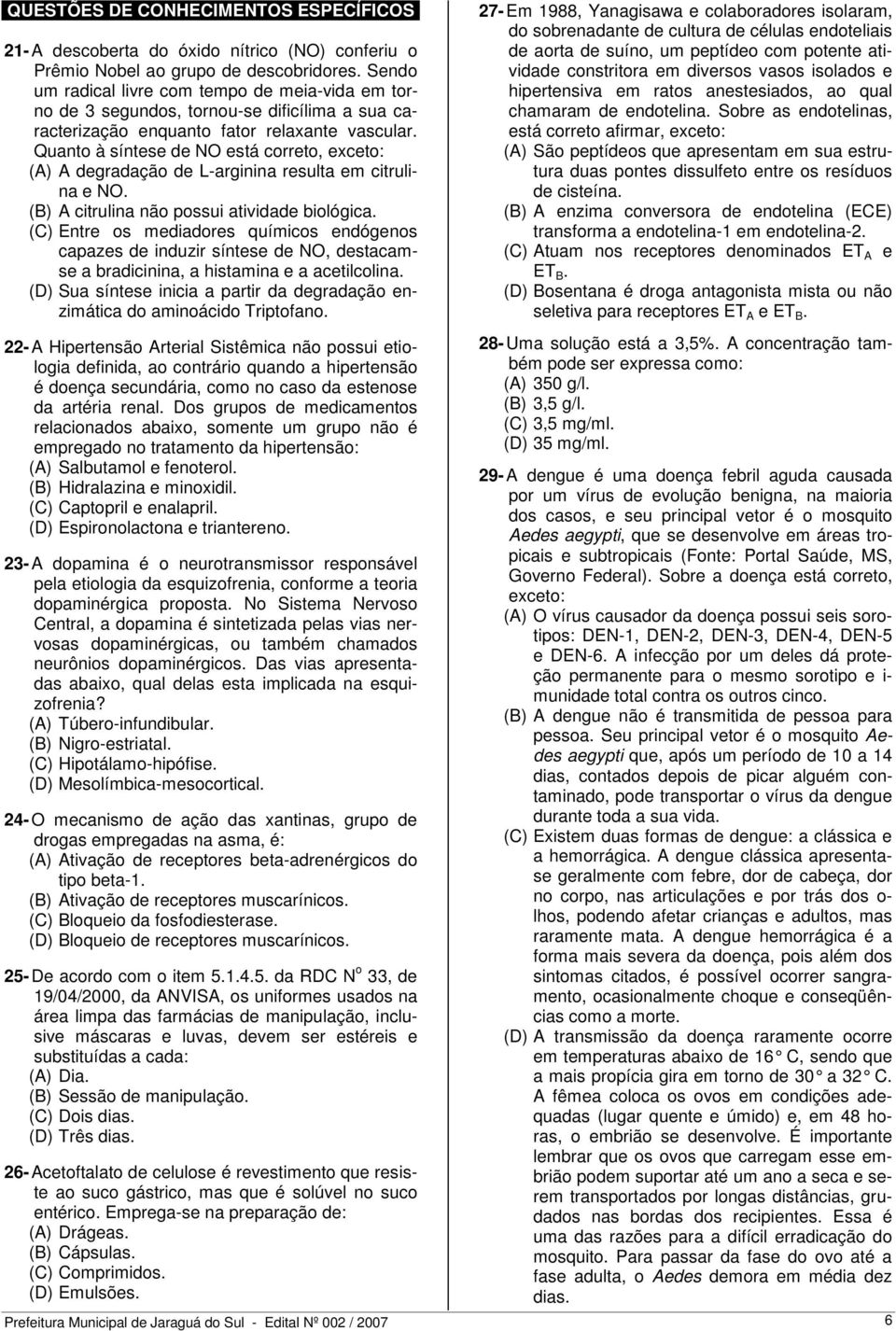 Quanto à síntese de NO está correto, exceto: (A) A degradação de L-arginina resulta em citrulina e NO. (B) A citrulina não possui atividade biológica.