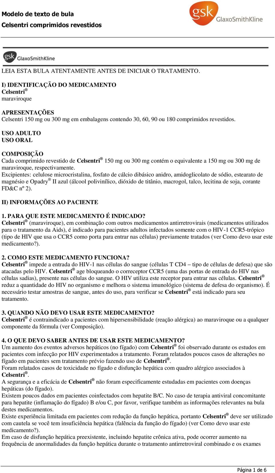 USO ADULTO USO ORAL COMPOSIÇÃO Cada comprimido revestido de Celsentri 150 mg ou 300 mg contém o equivalente a 150 mg ou 300 mg de maraviroque, respectivamente.