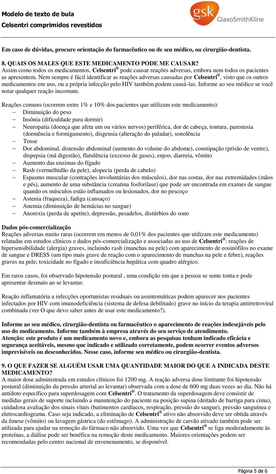 Nem sempre é fácil identificar as reações adversas causadas por Celsentri, visto que os outros medicamentos em uso, ou a própria infecção pelo HIV também podem causá-las.