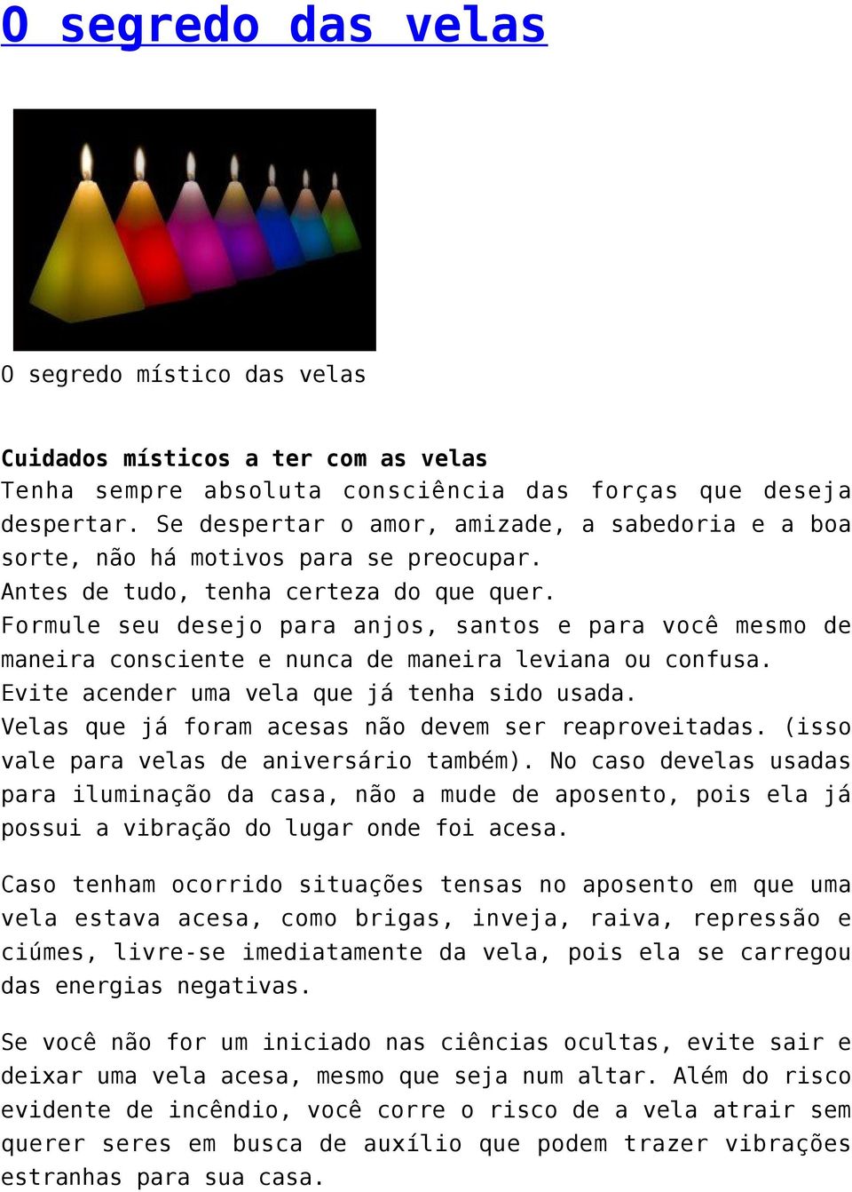 Formule seu desejo para anjos, santos e para você mesmo de maneira consciente e nunca de maneira leviana ou confusa. Evite acender uma vela que já tenha sido usada.