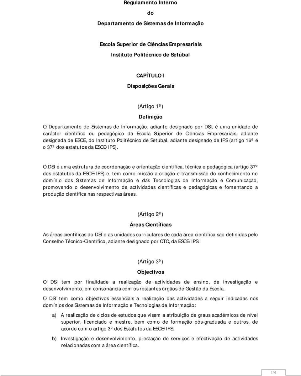 Instituto Politécnico de Setúbal, adiante designado de IPS (artigo 16º e o 37º dos estatutos da ESCE/IPS).