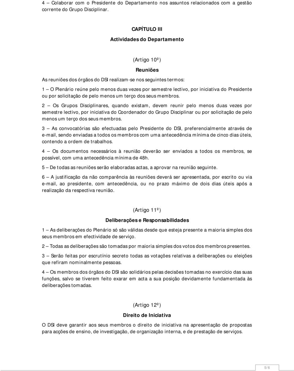 iniciativa do Presidente ou por solicitação de pelo menos um terço dos seus membros.