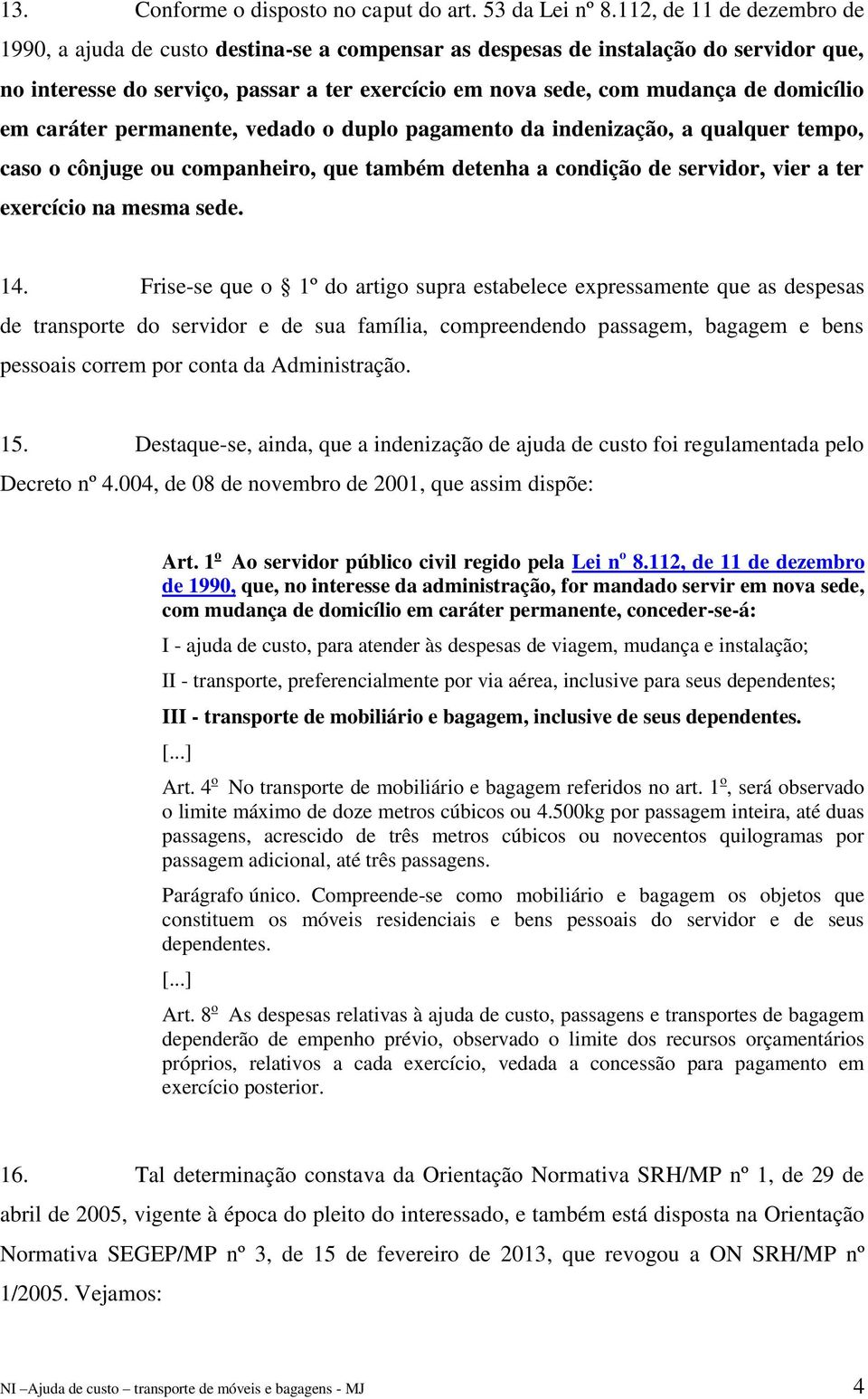 domicílio em caráter permanente, vedado o duplo pagamento da indenização, a qualquer tempo, caso o cônjuge ou companheiro, que também detenha a condição de servidor, vier a ter exercício na mesma