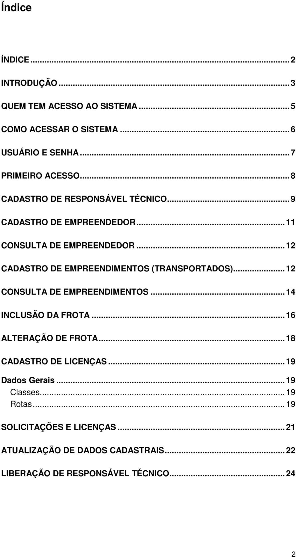 .. 12 CADASTRO DE EMPREENDIMENTOS (TRANSPORTADOS)... 12 CONSULTA DE EMPREENDIMENTOS... 14 INCLUSÃO DA FROTA... 16 ALTERAÇÃO DE FROTA.