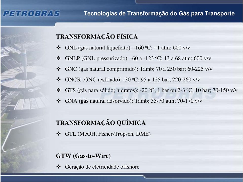 resfriado): -30 o C; 95 a 125 bar; 220-260 v/v GTS (gás para sólido; hidratos): -20 o C, 1 bar ou 2-3 o C, 10 bar; 70-150 v/v GNA (gás