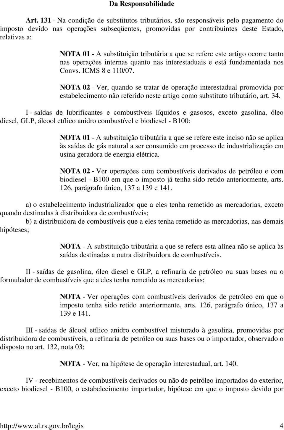 substituição tributária a que se refere este artigo ocorre tanto nas operações internas quanto nas interestaduais e está fundamentada nos Convs. ICMS 8 e 110/07.