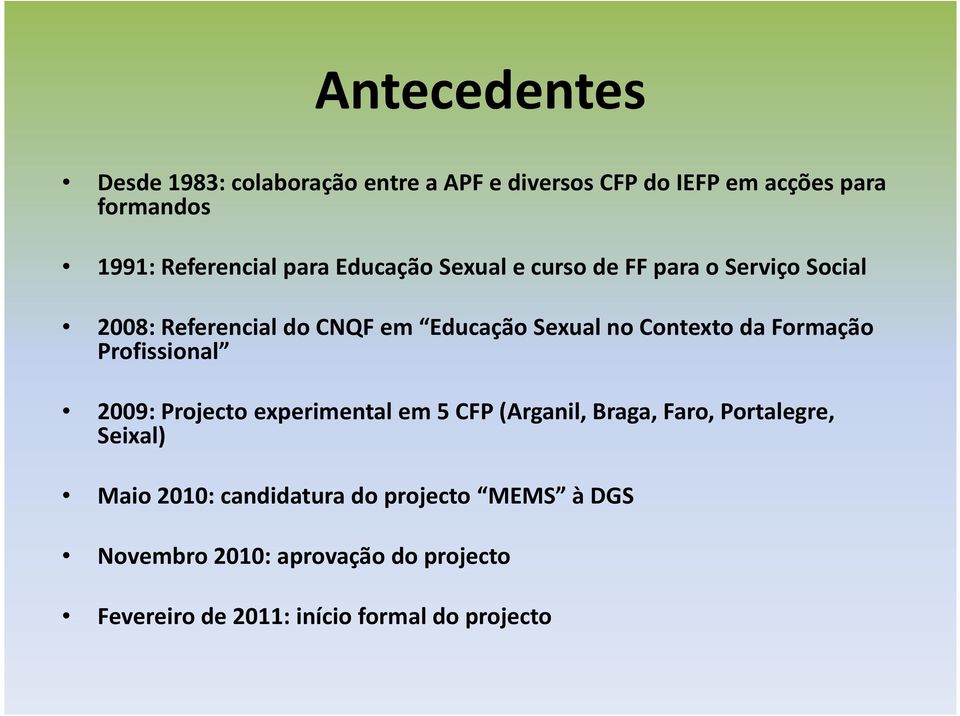 da Formação Profissional 2009: Projecto experimental em 5 CFP (Arganil, Braga, Faro, Portalegre, Seixal) Maio 2010: