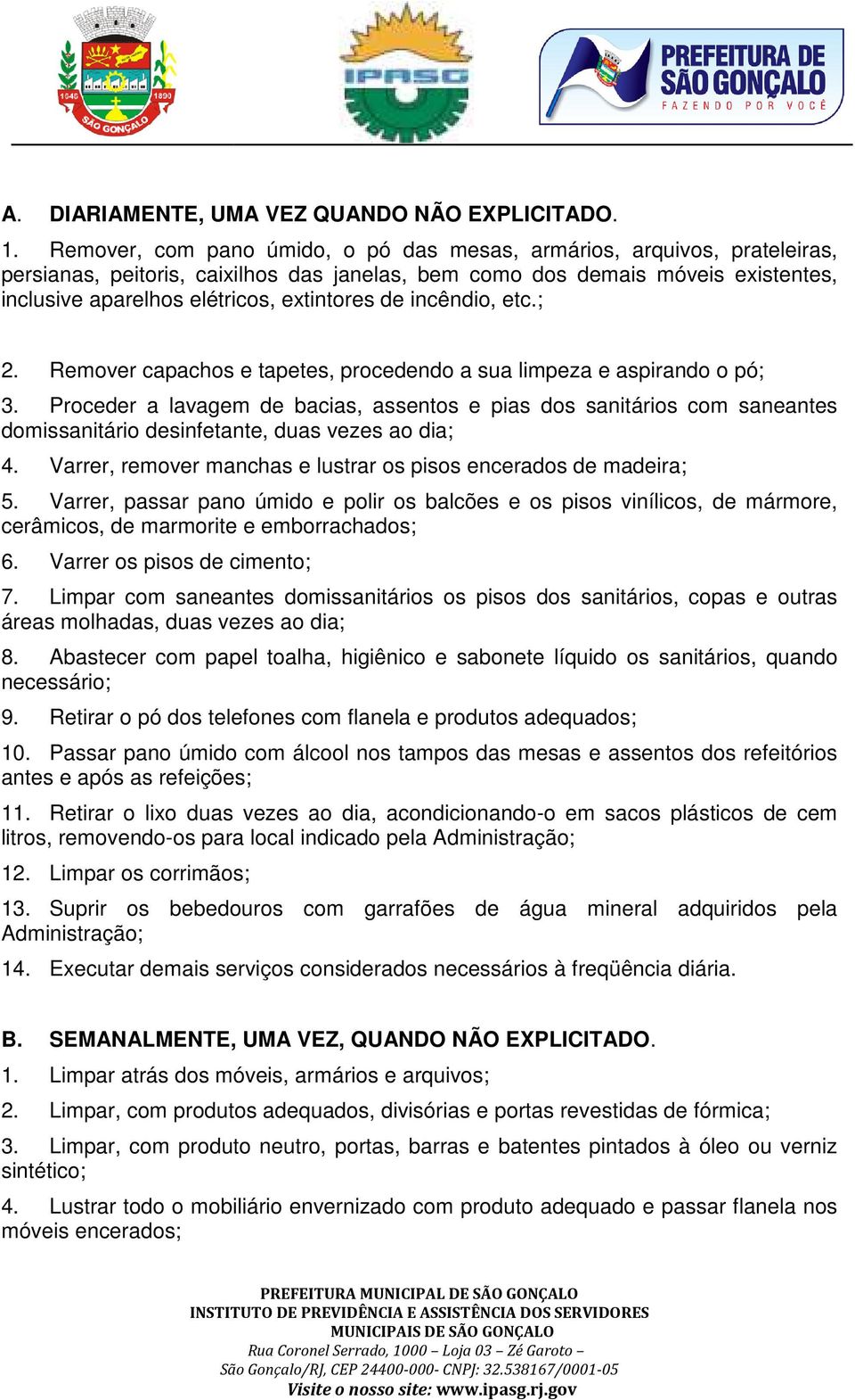 de incêndio, etc.; 2. Remover capachos e tapetes, procedendo a sua limpeza e aspirando o pó; 3.